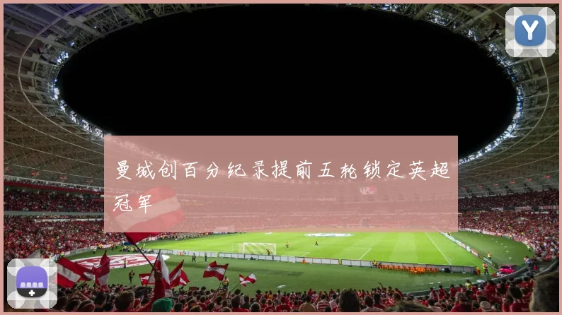 曼城创百分纪录提前五轮锁定英超冠军